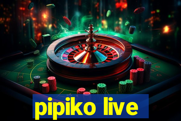 pipiko live